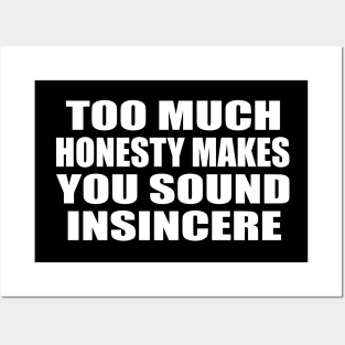 Too much honesty makes you sound insincere Posters and Art